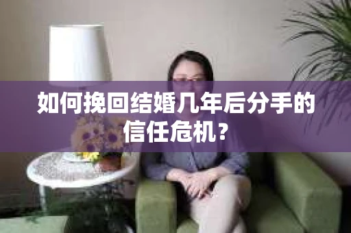 如何挽回结婚几年后分手的信任危机？