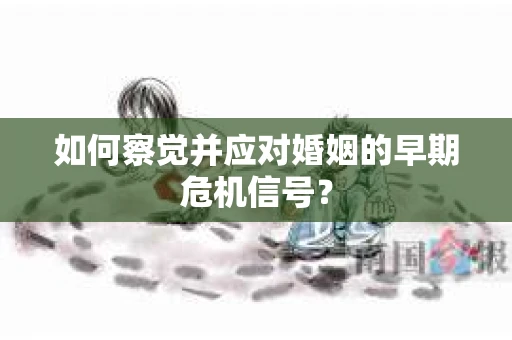 如何察觉并应对婚姻的早期危机信号？