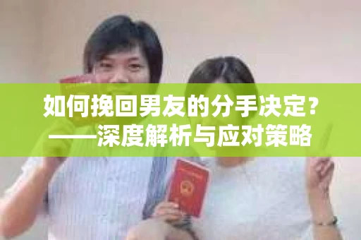 如何挽回男友的分手决定？——深度解析与应对策略