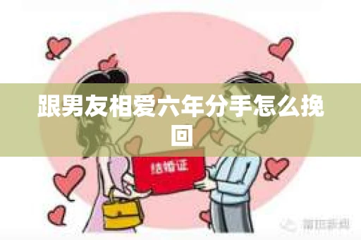 跟男友相爱六年分手怎么挽回