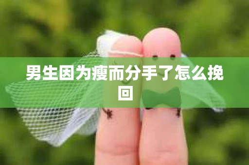 男生因为瘦而分手了怎么挽回