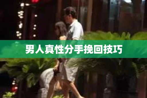 男人真性分手挽回技巧