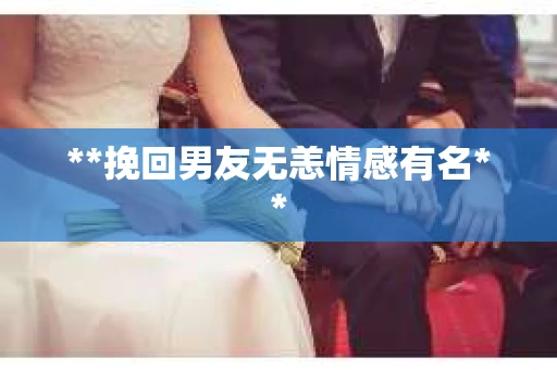 **挽回男友无恙情感有名**