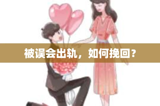 被误会出轨，如何挽回？