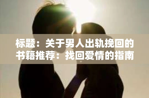 标题：关于男人出轨挽回的书籍推荐：找回爱情的指南针