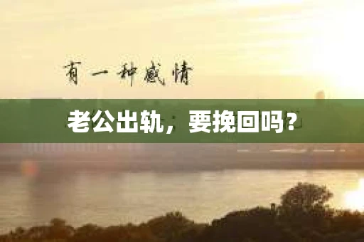 老公出轨，要挽回吗？