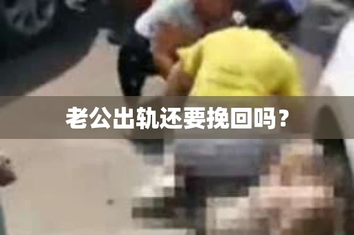 老公出轨还要挽回吗？