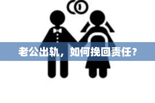 老公出轨，如何挽回责任？
