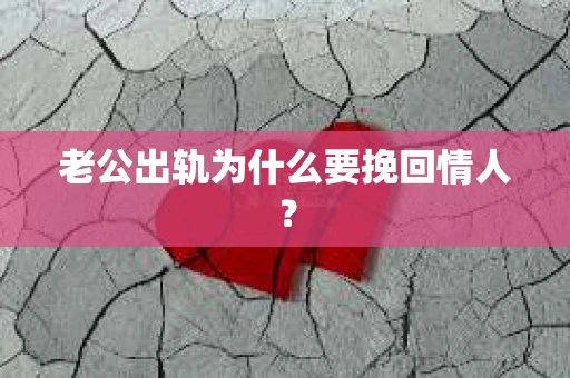 老公出轨为什么要挽回情人？