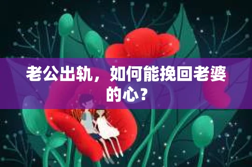老公出轨，如何能挽回老婆的心？