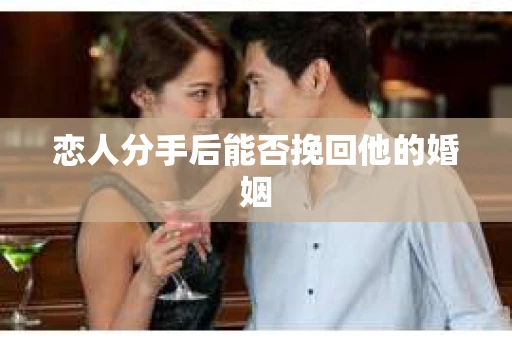 恋人分手后能否挽回他的婚姻