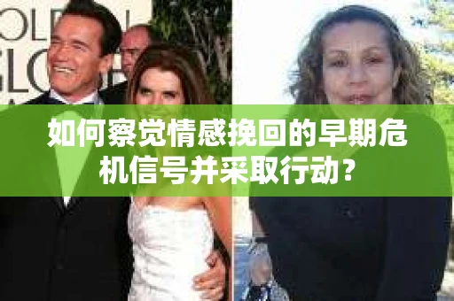 如何察觉情感挽回的早期危机信号并采取行动? 如何察觉情感挽回的早期危机信号并采取行动?
