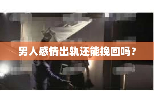 男人感情出轨还能挽回吗？