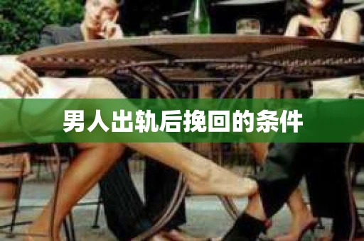 男人出轨后挽回的条件