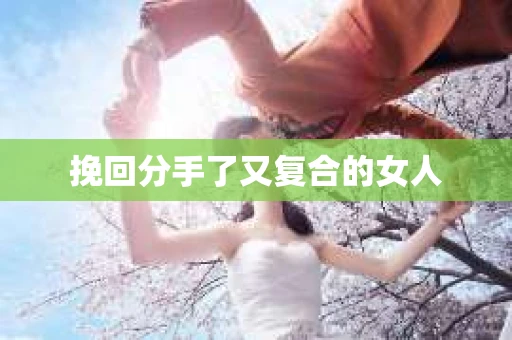 挽回分手了又复合的女人