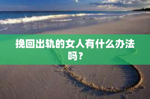 挽回出轨的女人有什么办法吗？