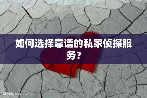 如何选择靠谱的私家侦探服务？
