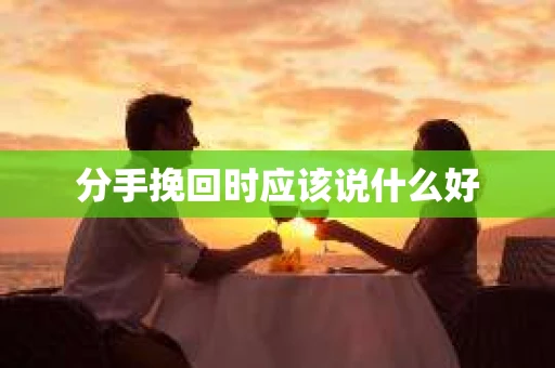 分手挽回时应该说什么好