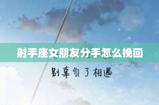 射手座女朋友分手怎么挽回