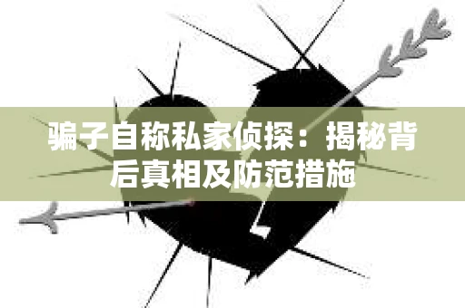 骗子自称私家侦探：揭秘背后真相及防范措施