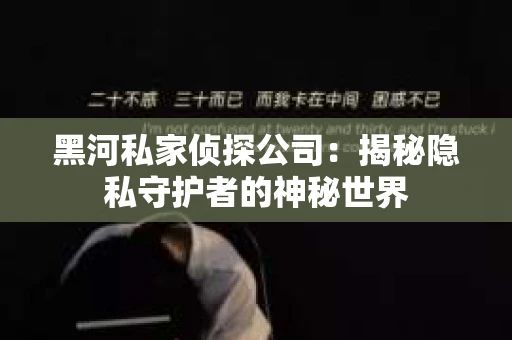 黑河私家侦探公司：揭秘隐私守护者的神秘世界