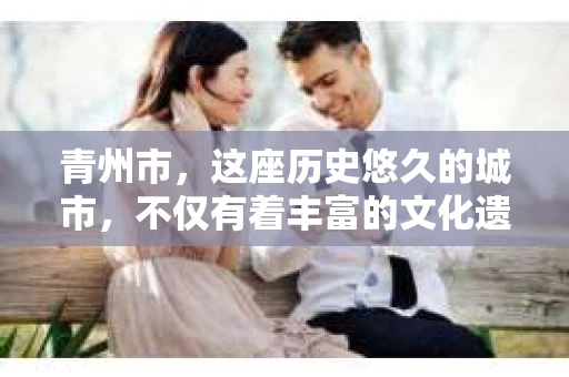 青州市，这座历史悠久的城市，不仅有着丰富的文化遗产，也有着现代生活的便捷。那么，问题来了——青州市有私家侦探公司吗？这个问题，对于需要侦探服务的人来说，无疑至关重要。接下来，我就来为大家揭开这个谜底。