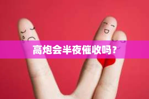 高炮会半夜催收吗？