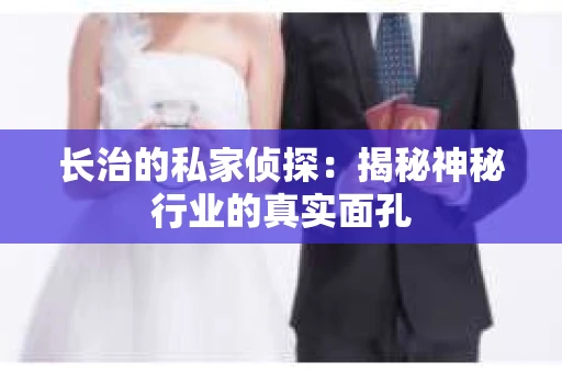 长治的私家侦探：揭秘神秘行业的真实面孔