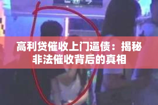 高利贷催收上门逼债：揭秘非法催收背后的真相