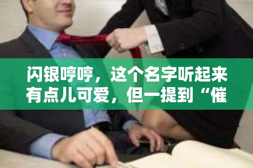 闪银哼哼，这个名字听起来有点儿可爱，但一提到“催收”，气氛就变得严肃起来。今天，我们就来聊聊这个话题，揭开“闪银哼哼催收”的神秘面纱。