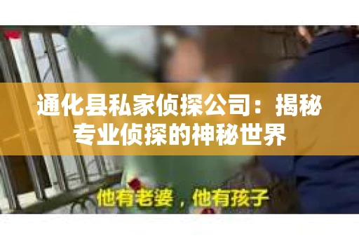 通化县私家侦探公司：揭秘专业侦探的神秘世界