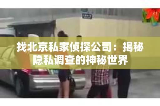 找北京私家侦探公司：揭秘隐私调查的神秘世界