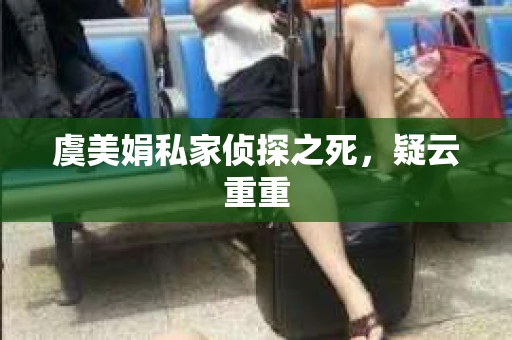 虞美娟私家侦探之死，疑云重重