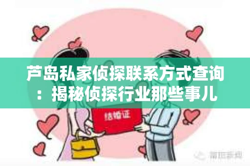 芦岛私家侦探联系方式查询：揭秘侦探行业那些事儿
