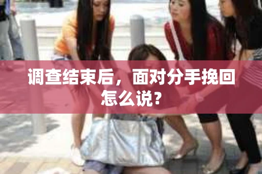 调查结束后，面对分手挽回怎么说？