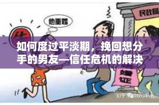如何度过平淡期,挽回想分手的男友—信任危机的解决之道 如何度过平淡期,挽回想分手的男友—信任危机的解决之道