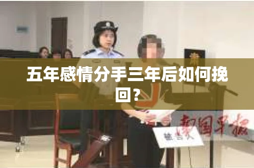 五年感情分手三年后如何挽回？
