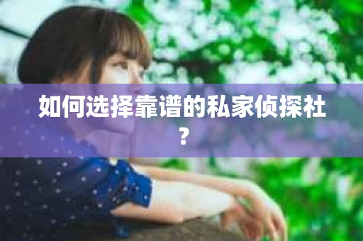 如何选择靠谱的私家侦探社？