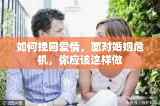 如何挽回爱情，面对婚姻危机，你应该这样做