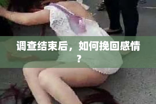 调查结束后，如何挽回感情？