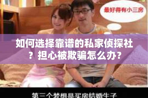 如何选择靠谱的私家侦探社?担心被欺骗怎么办? 如何选择靠谱的私家侦探社?担心被欺骗怎么办?