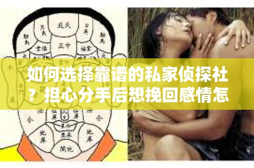 如何选择靠谱的私家侦探社?担心分手后想挽回感情怎么办? 如何选择靠谱的私家侦探社?担心分手后想挽回感情怎么办?