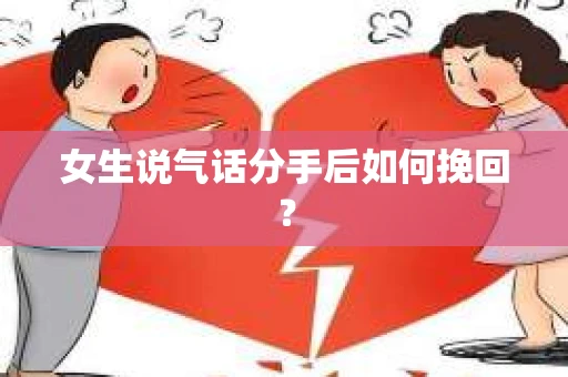 女生说气话分手后如何挽回？