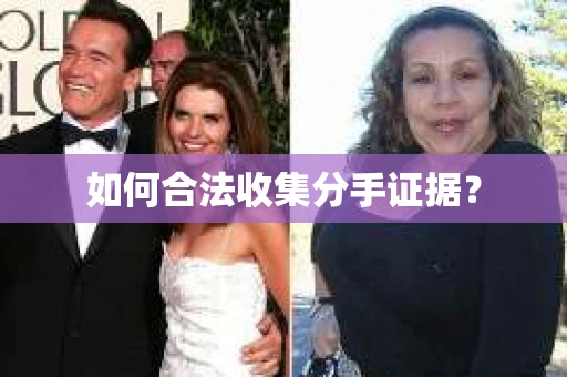 如何合法收集分手证据? 如何合法收集分手证据?