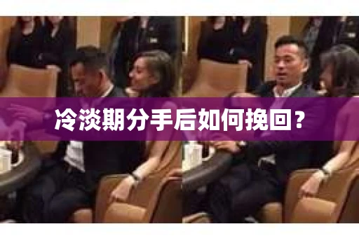 冷淡期分手后如何挽回？