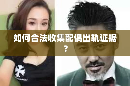 如何合法收集配偶出轨证据？