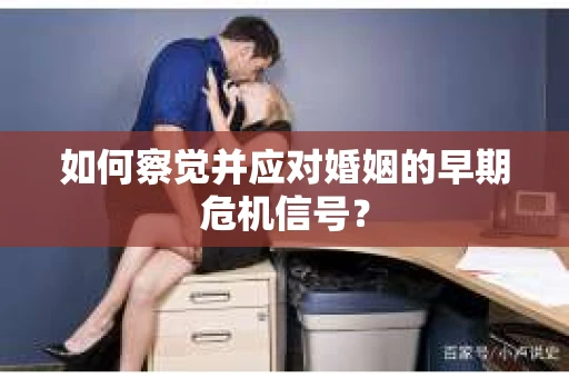 如何察觉并应对婚姻的早期危机信号？
