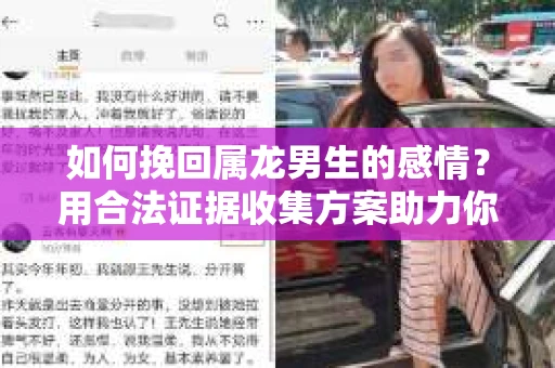 如何挽回属龙男生的感情？用合法证据收集方案助力你的努力？