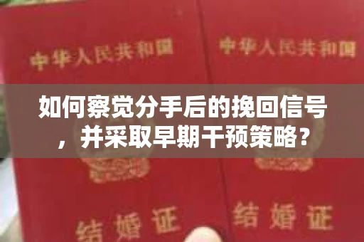 如何察觉分手后的挽回信号，并采取早期干预策略？