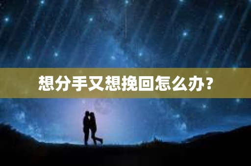 想分手又想挽回怎么办？